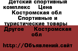 Детский спортивный комплекс  › Цена ­ 3 300 - Костромская обл. Спортивные и туристические товары » Другое   . Костромская обл.